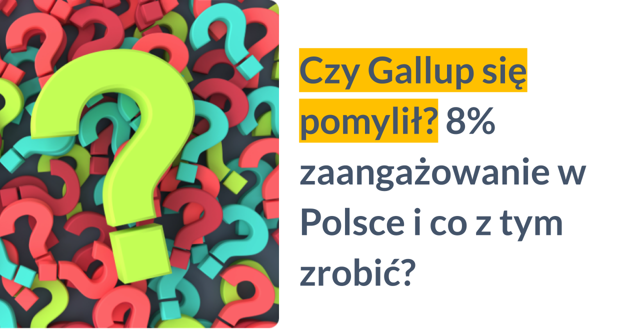 Webinar: Czy Gallup się pomylił? 8% zaangażowanie w Polsce i co z tym zrobić?